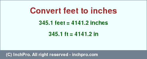 Result converting 345.1 feet to inches = 4141.2 inches