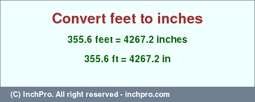 Result converting 355.6 feet to inches = 4267.2 inches