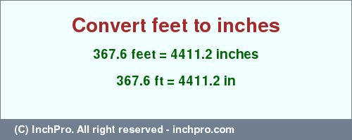 Result converting 367.6 feet to inches = 4411.2 inches