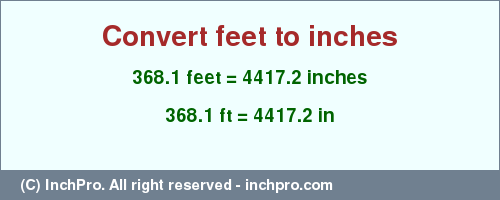 Result converting 368.1 feet to inches = 4417.2 inches