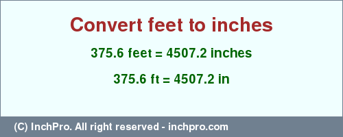 Result converting 375.6 feet to inches = 4507.2 inches