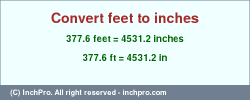 Result converting 377.6 feet to inches = 4531.2 inches