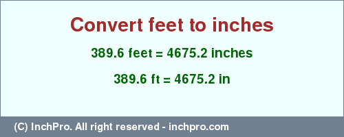 Result converting 389.6 feet to inches = 4675.2 inches