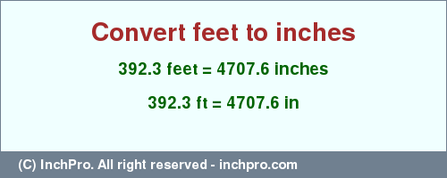 Result converting 392.3 feet to inches = 4707.6 inches