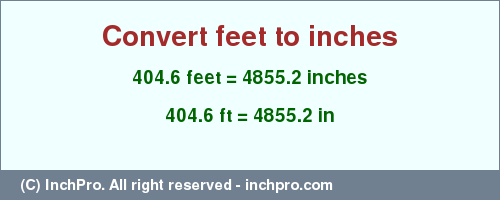 Result converting 404.6 feet to inches = 4855.2 inches