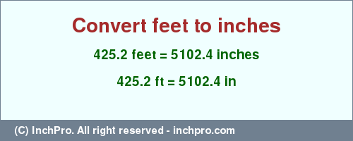 Result converting 425.2 feet to inches = 5102.4 inches