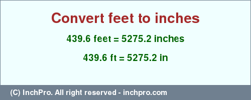 Result converting 439.6 feet to inches = 5275.2 inches