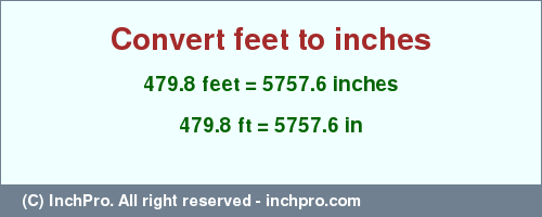 Result converting 479.8 feet to inches = 5757.6 inches