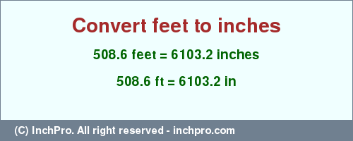 Result converting 508.6 feet to inches = 6103.2 inches
