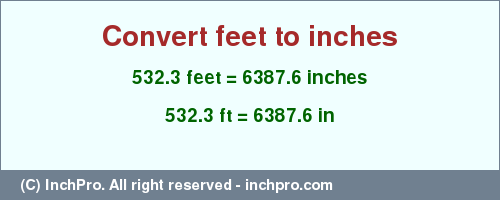 Result converting 532.3 feet to inches = 6387.6 inches