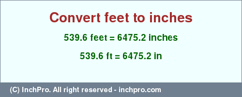 Result converting 539.6 feet to inches = 6475.2 inches