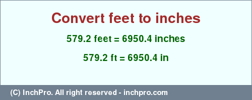 Result converting 579.2 feet to inches = 6950.4 inches