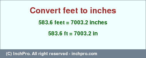 Result converting 583.6 feet to inches = 7003.2 inches