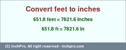 Result converting 651.8 feet to inches = 7821.6 inches