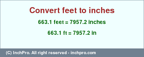Result converting 663.1 feet to inches = 7957.2 inches