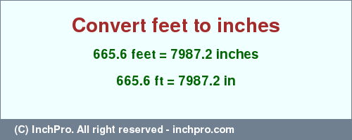 Result converting 665.6 feet to inches = 7987.2 inches
