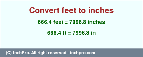 Result converting 666.4 feet to inches = 7996.8 inches