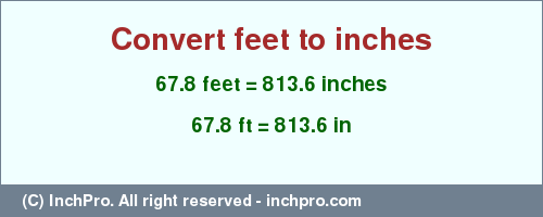 Result converting 67.8 feet to inches = 813.6 inches