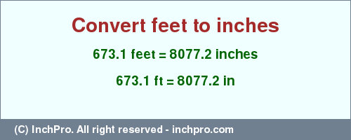 Result converting 673.1 feet to inches = 8077.2 inches