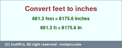 Result converting 681.3 feet to inches = 8175.6 inches