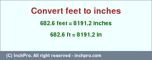 Result converting 682.6 feet to inches = 8191.2 inches