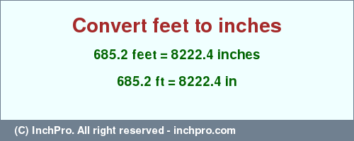 Result converting 685.2 feet to inches = 8222.4 inches