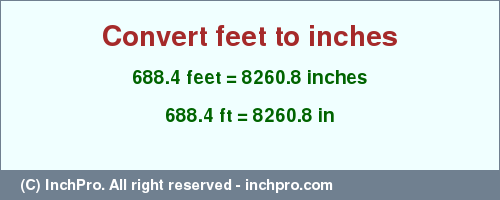 Result converting 688.4 feet to inches = 8260.8 inches