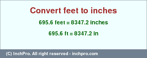 Result converting 695.6 feet to inches = 8347.2 inches