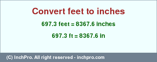 Result converting 697.3 feet to inches = 8367.6 inches
