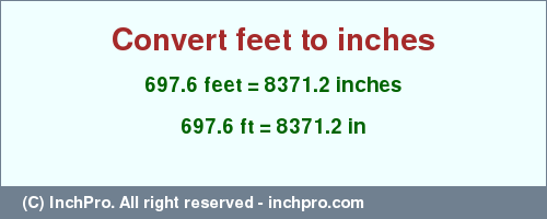 Result converting 697.6 feet to inches = 8371.2 inches
