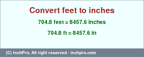 Result converting 704.8 feet to inches = 8457.6 inches