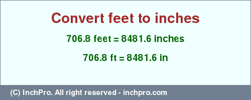 Result converting 706.8 feet to inches = 8481.6 inches