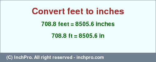 Result converting 708.8 feet to inches = 8505.6 inches