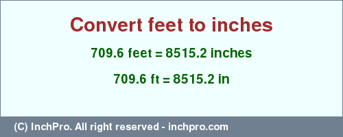 Result converting 709.6 feet to inches = 8515.2 inches