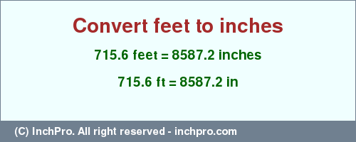 Result converting 715.6 feet to inches = 8587.2 inches