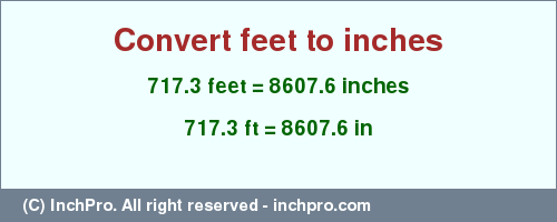 Result converting 717.3 feet to inches = 8607.6 inches