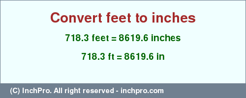 Result converting 718.3 feet to inches = 8619.6 inches