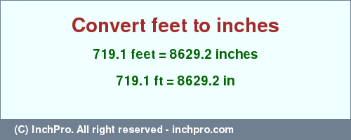Result converting 719.1 feet to inches = 8629.2 inches