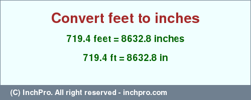 Result converting 719.4 feet to inches = 8632.8 inches
