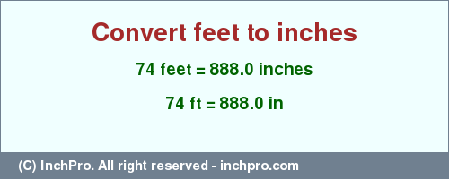 Result converting 74 feet to inches = 888.0 inches