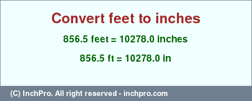 Result converting 856.5 feet to inches = 10278.0 inches