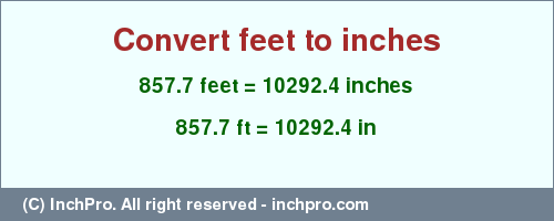 Result converting 857.7 feet to inches = 10292.4 inches