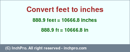 Result converting 888.9 feet to inches = 10666.8 inches
