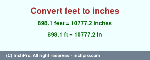 Result converting 898.1 feet to inches = 10777.2 inches