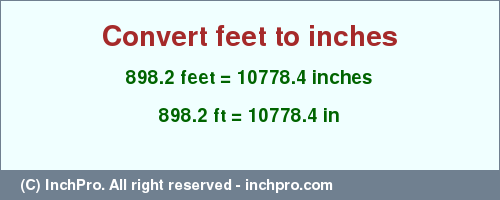 Result converting 898.2 feet to inches = 10778.4 inches