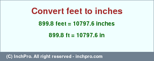 Result converting 899.8 feet to inches = 10797.6 inches