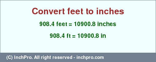 Result converting 908.4 feet to inches = 10900.8 inches