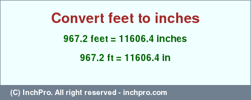 Result converting 967.2 feet to inches = 11606.4 inches