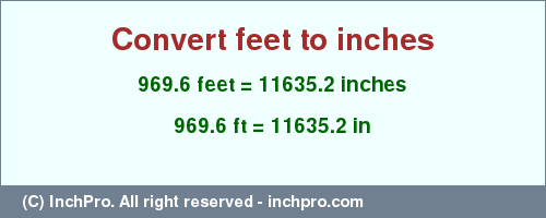 Result converting 969.6 feet to inches = 11635.2 inches
