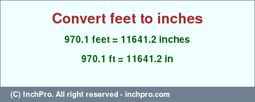 Result converting 970.1 feet to inches = 11641.2 inches